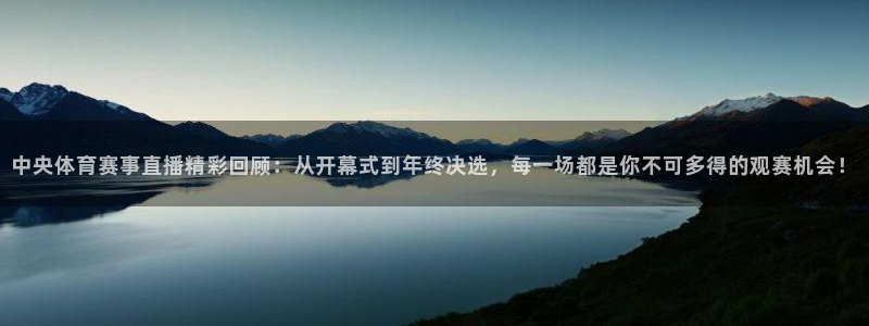 极速nba直播体育直播吧360：中央体育赛事直播精彩回顾：从开幕式到年终决选，每一场都是你不可多得的观赛机会！